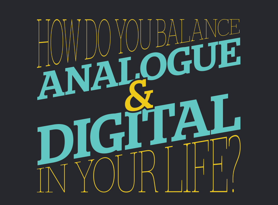 How Do You Balance Analogue & Digital in Your Life?